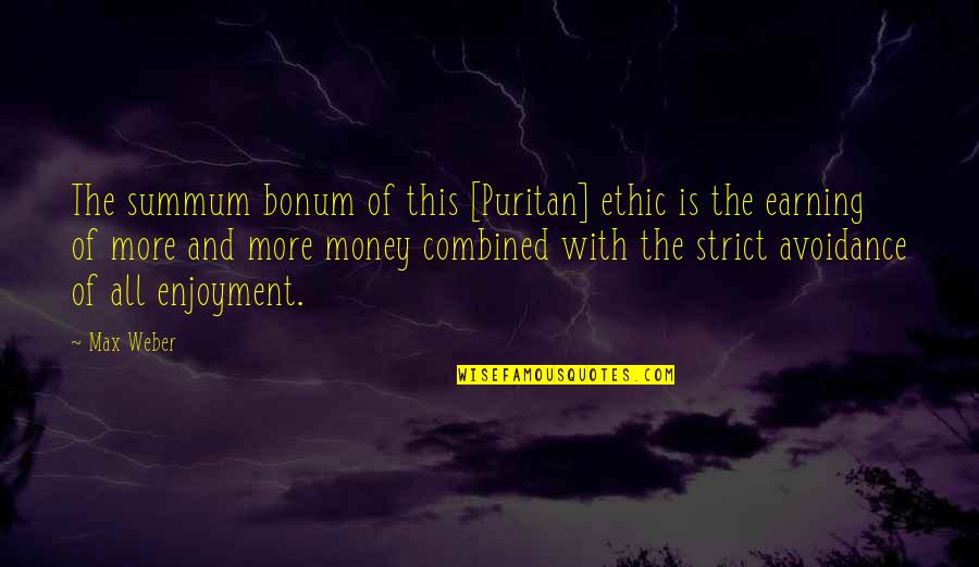 Best Ethic Quotes By Max Weber: The summum bonum of this [Puritan] ethic is