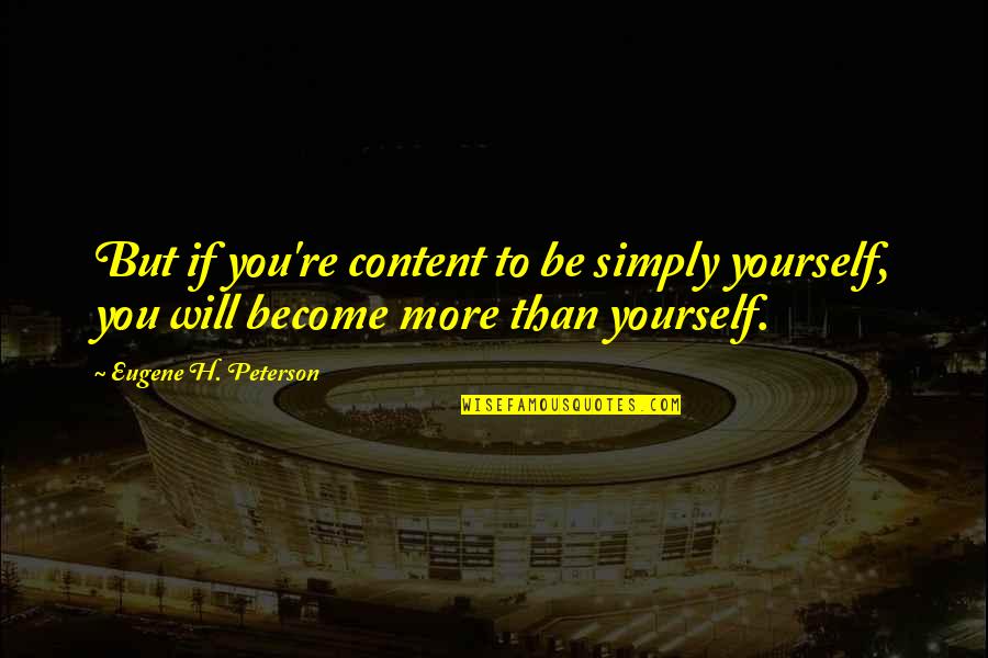 Best Eugene Peterson Quotes By Eugene H. Peterson: But if you're content to be simply yourself, Best Eugene Peterson Quotes By Eugene H. Peterson: But if you're content to be simply yourself,