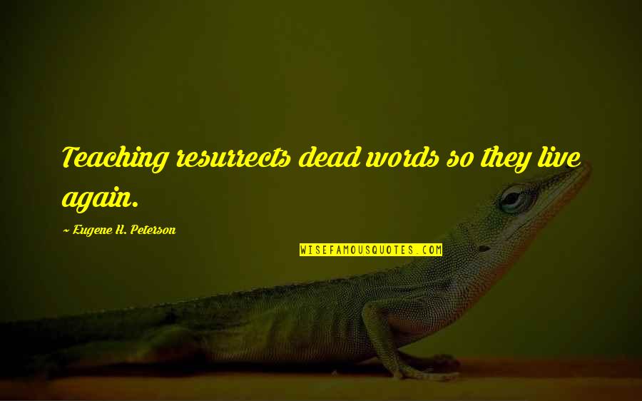 Best Eugene Peterson Quotes By Eugene H. Peterson: Teaching resurrects dead words so they live again. Best Eugene Peterson Quotes By Eugene H. Peterson: Teaching resurrects dead words so they live again.