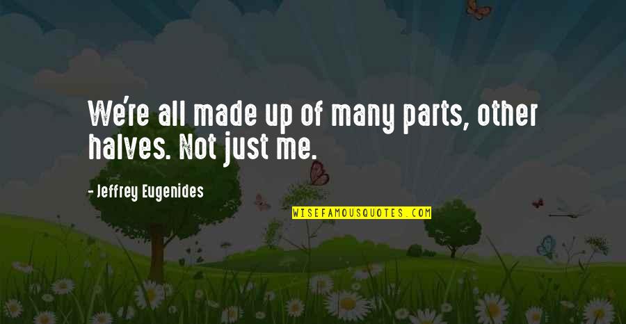 Best Eugenides Quotes By Jeffrey Eugenides: We're all made up of many parts, other Best Eugenides Quotes By Jeffrey Eugenides: We're all made up of many parts, other