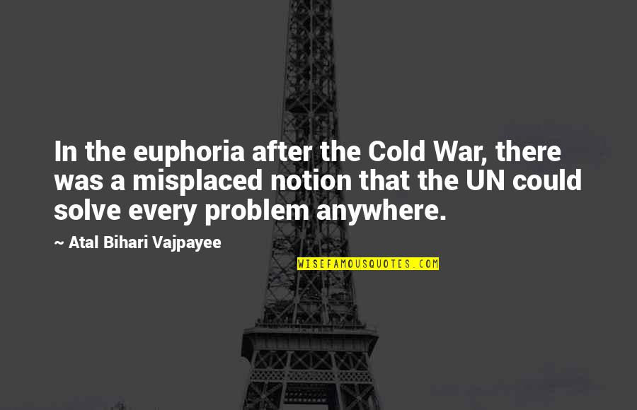 Best Euphoria Quotes By Atal Bihari Vajpayee: In the euphoria after the Cold War, there