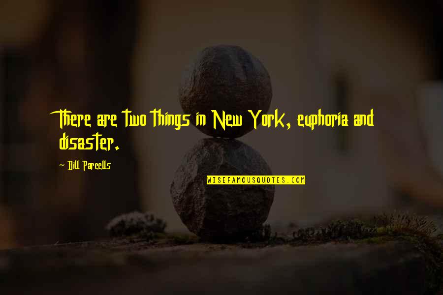 Best Euphoria Quotes By Bill Parcells: There are two things in New York, euphoria