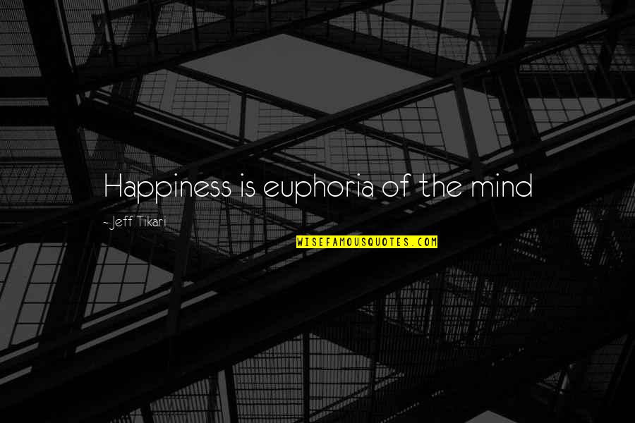 Best Euphoria Quotes By Jeff Tikari: Happiness is euphoria of the mind