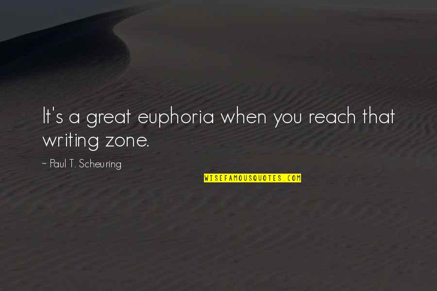 Best Euphoria Quotes By Paul T. Scheuring: It's a great euphoria when you reach that