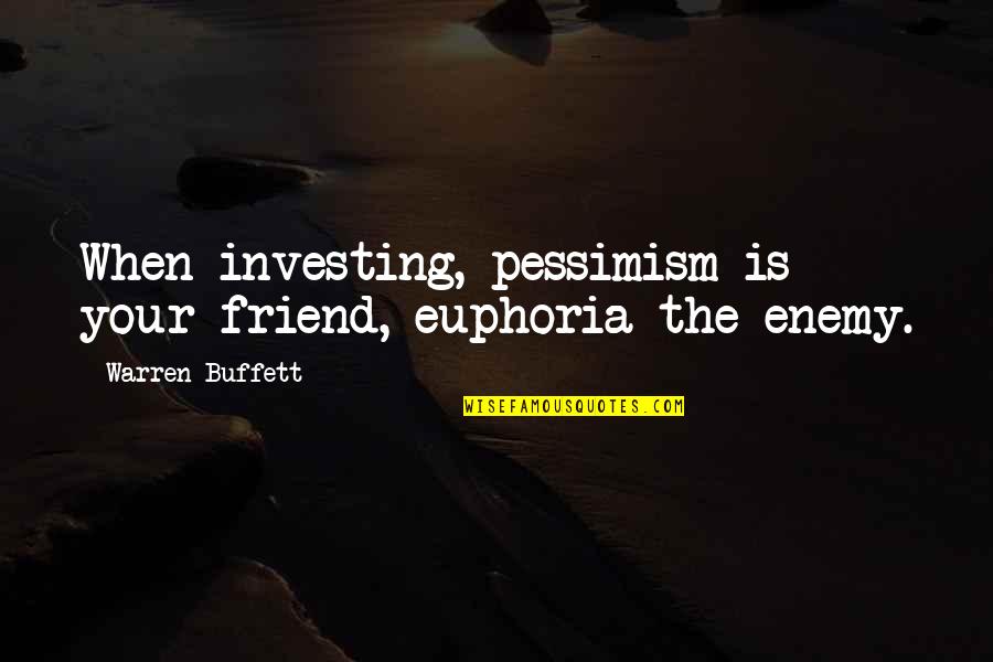 Best Euphoria Quotes By Warren Buffett: When investing, pessimism is your friend, euphoria the