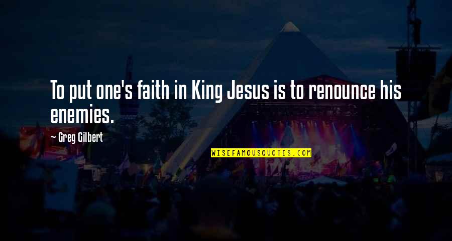 Best Evangeline Samos Quotes By Greg Gilbert: To put one's faith in King Jesus is Best Evangeline Samos Quotes By Greg Gilbert: To put one's faith in King Jesus is