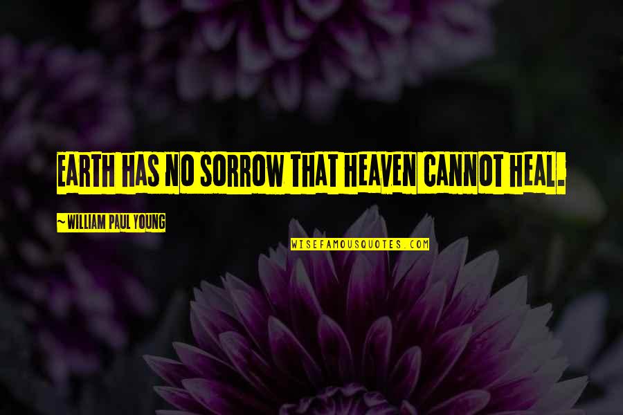 Best Evangeline Samos Quotes By William Paul Young: Earth has no sorrow that heaven cannot heal. Best Evangeline Samos Quotes By William Paul Young: Earth has no sorrow that heaven cannot heal.