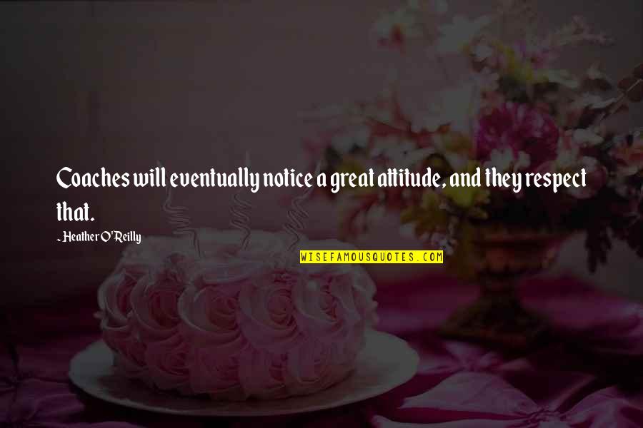 Best Eventually Quotes By Heather O'Reilly: Coaches will eventually notice a great attitude, and