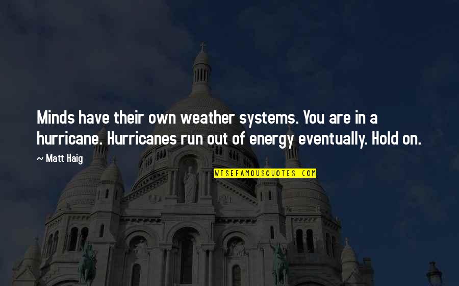 Best Eventually Quotes By Matt Haig: Minds have their own weather systems. You are