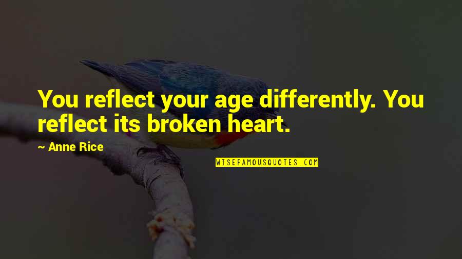 Best Ever Broken Heart Quotes By Anne Rice: You reflect your age differently. You reflect its