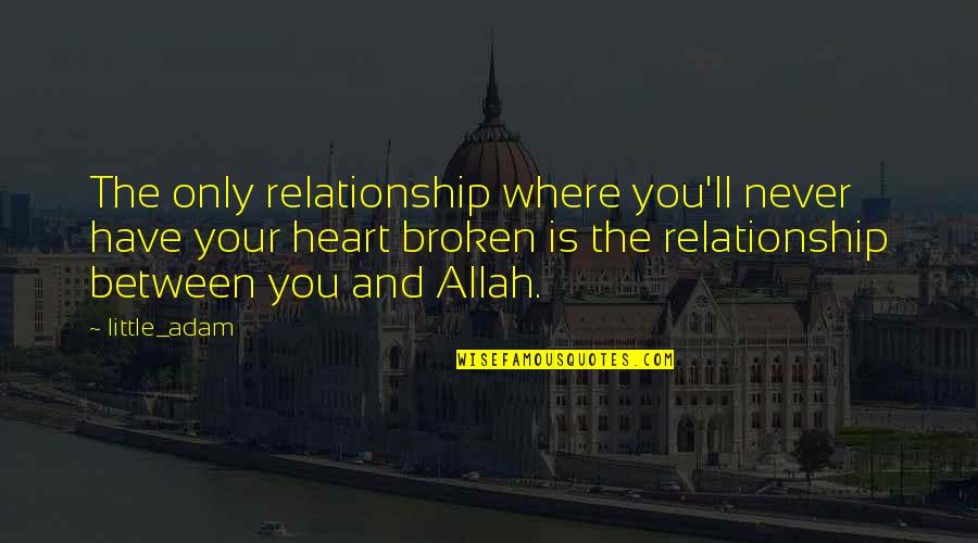 Best Ever Broken Heart Quotes By Little_adam: The only relationship where you'll never have your Best Ever Broken Heart Quotes By Little_adam: The only relationship where you'll never have your
