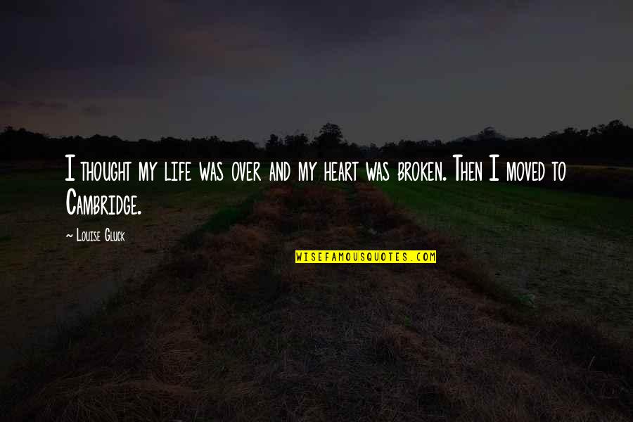 Best Ever Broken Heart Quotes By Louise Gluck: I thought my life was over and my