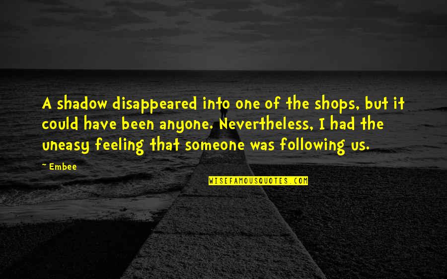 Best Ever Feeling Quotes By Embee: A shadow disappeared into one of the shops,
