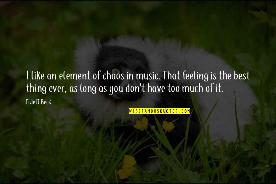 Best Ever Feeling Quotes By Jeff Beck: I like an element of chaos in music.