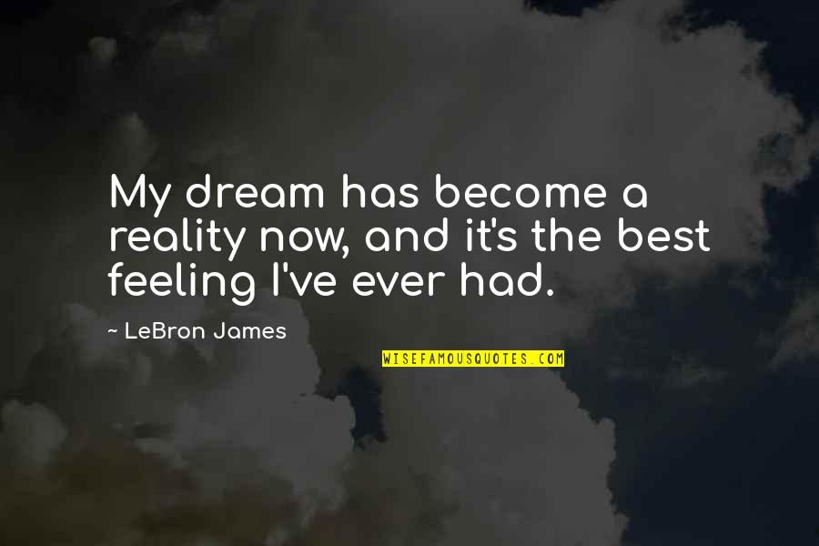 Best Ever Feeling Quotes By LeBron James: My dream has become a reality now, and