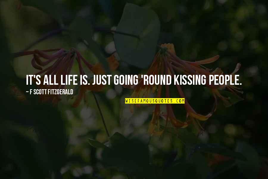 Best Ever Funny Love Quotes By F Scott Fitzgerald: It's all life is. Just going 'round kissing