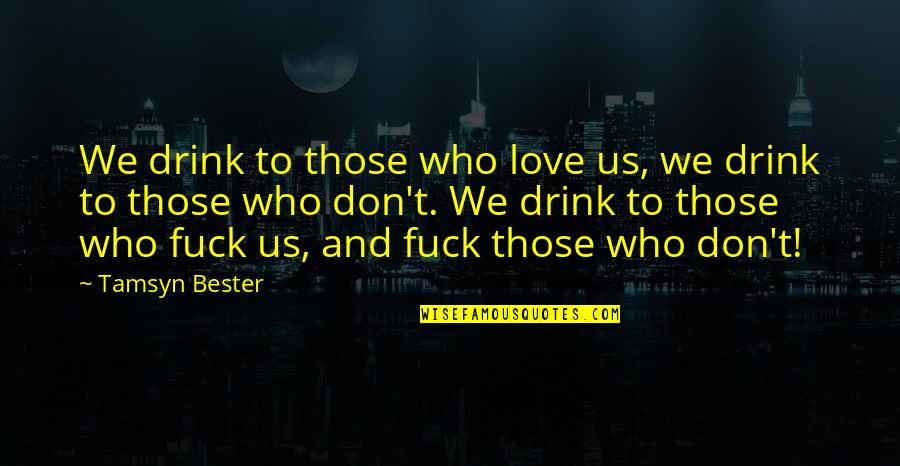 Best Ever Funny Love Quotes By Tamsyn Bester: We drink to those who love us, we