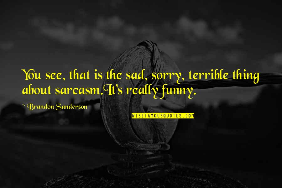 Best Ever Funny Quotes By Brandon Sanderson: You see, that is the sad, sorry, terrible