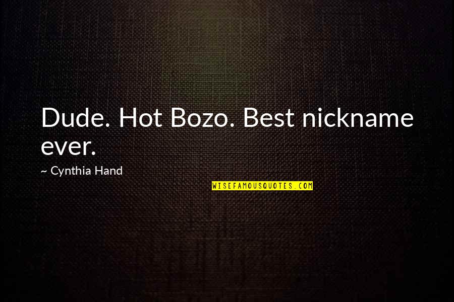 Best Ever Funny Quotes By Cynthia Hand: Dude. Hot Bozo. Best nickname ever. Best Ever Funny Quotes By Cynthia Hand: Dude. Hot Bozo. Best nickname ever.