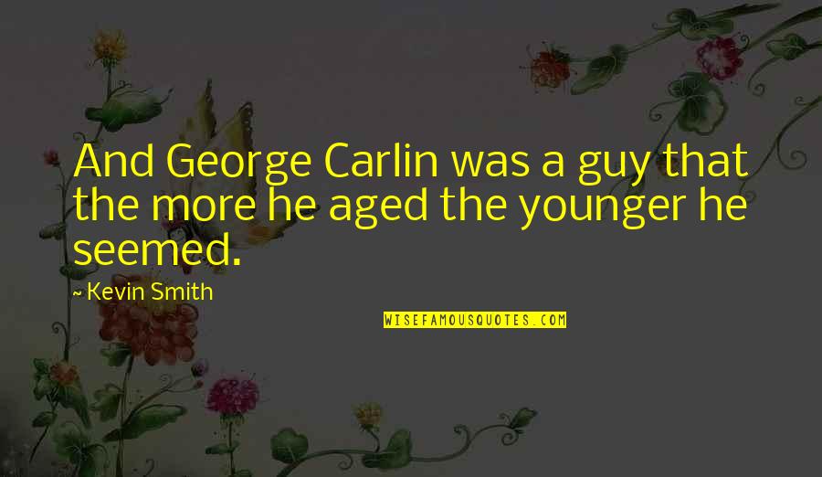 Best Ever George Carlin Quotes By Kevin Smith: And George Carlin was a guy that the