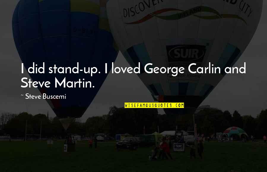 Best Ever George Carlin Quotes By Steve Buscemi: I did stand-up. I loved George Carlin and Best Ever George Carlin Quotes By Steve Buscemi: I did stand-up. I loved George Carlin and