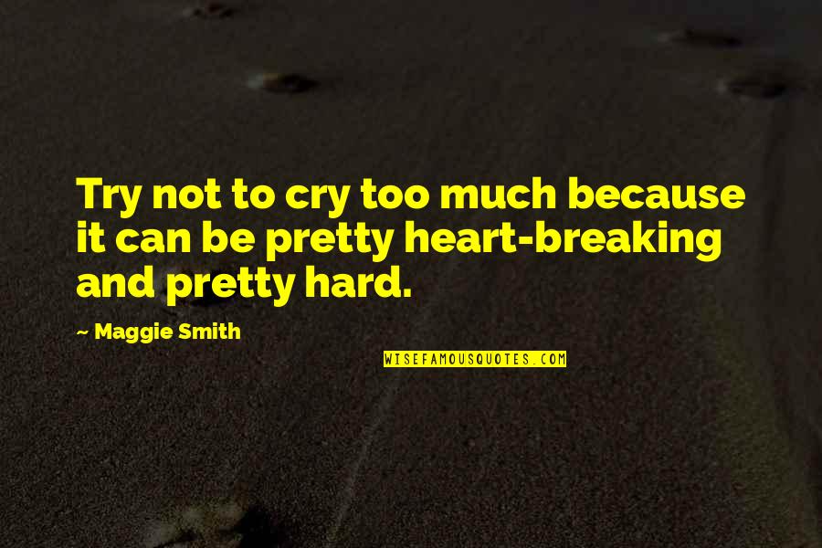 Best Ever Heart Breaking Quotes By Maggie Smith: Try not to cry too much because it