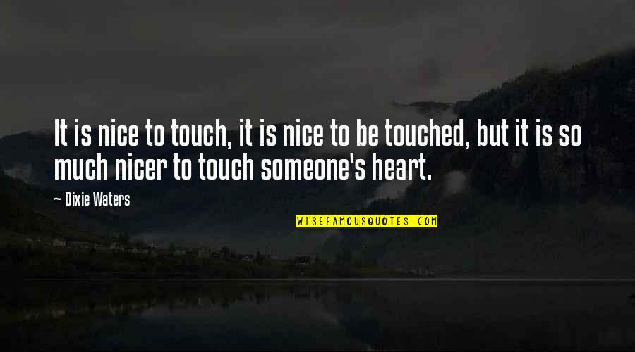 Best Ever Heart Touching Quotes By Dixie Waters: It is nice to touch, it is nice