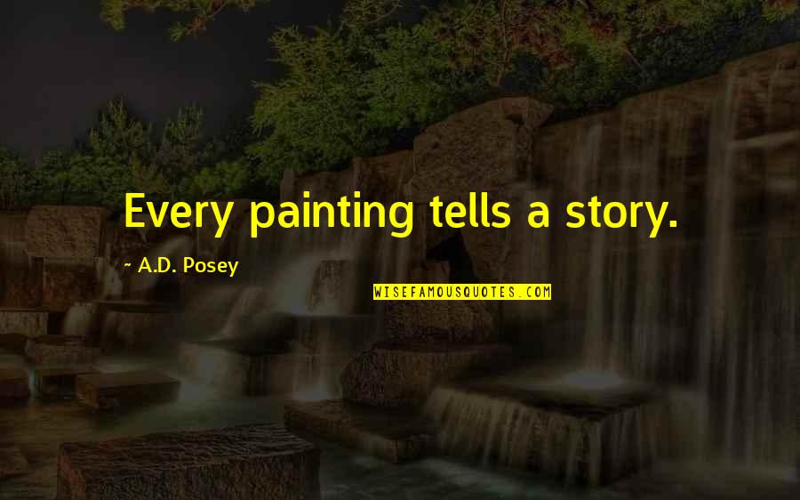 Best Ever Inspirational Quotes By A.D. Posey: Every painting tells a story.