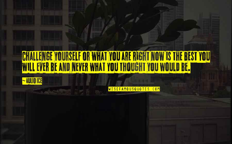 Best Ever Inspirational Quotes By Auliq Ice: Challenge yourself or what you are right now
