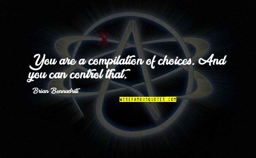 Best Ever Inspirational Quotes By Brian Bennudriti: You are a compilation of choices. And you