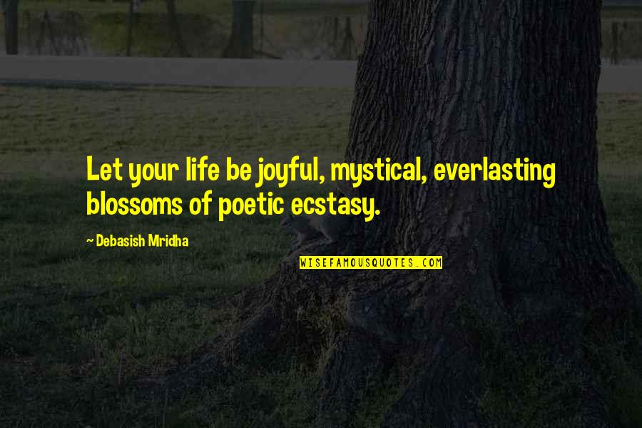 Best Ever Inspirational Quotes By Debasish Mridha: Let your life be joyful, mystical, everlasting blossoms
