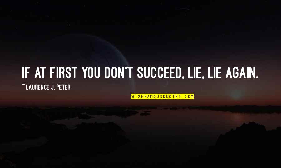 Best Ever Inspirational Quotes By Laurence J. Peter: If at first you don't succeed, lie, lie