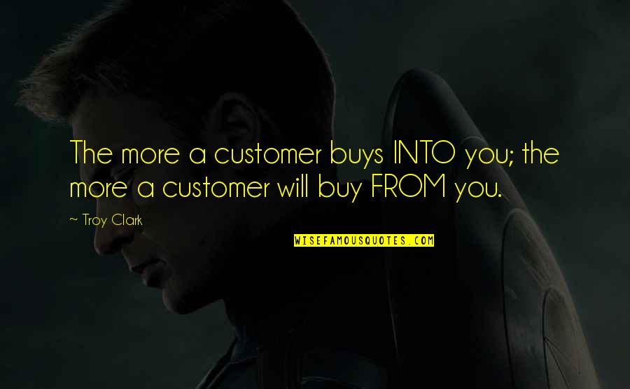 Best Ever Inspirational Quotes By Troy Clark: The more a customer buys INTO you; the