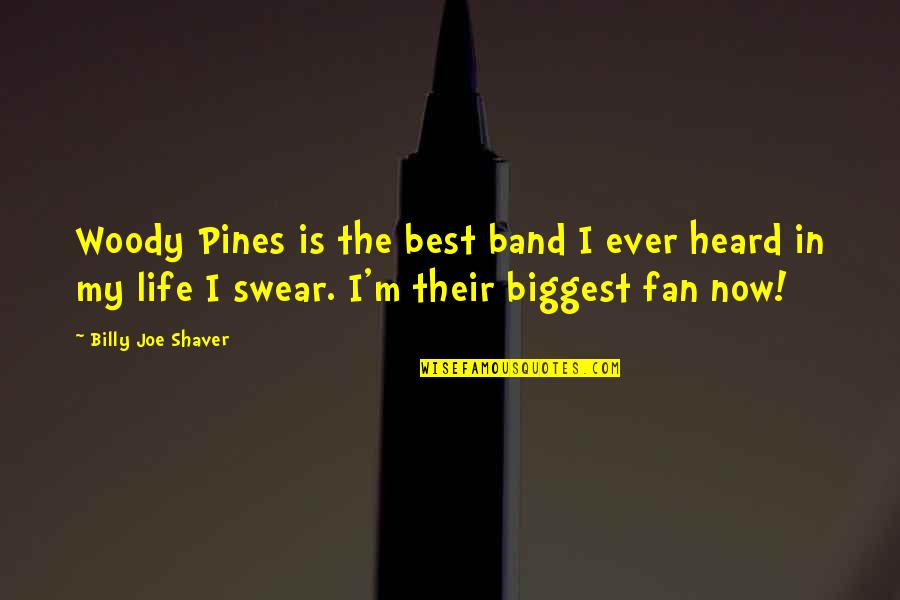 Best Ever Life Quotes By Billy Joe Shaver: Woody Pines is the best band I ever