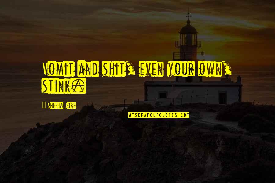 Best Ever Life Quotes By Sheeja Jose: Vomit and shit, even your own, stink.