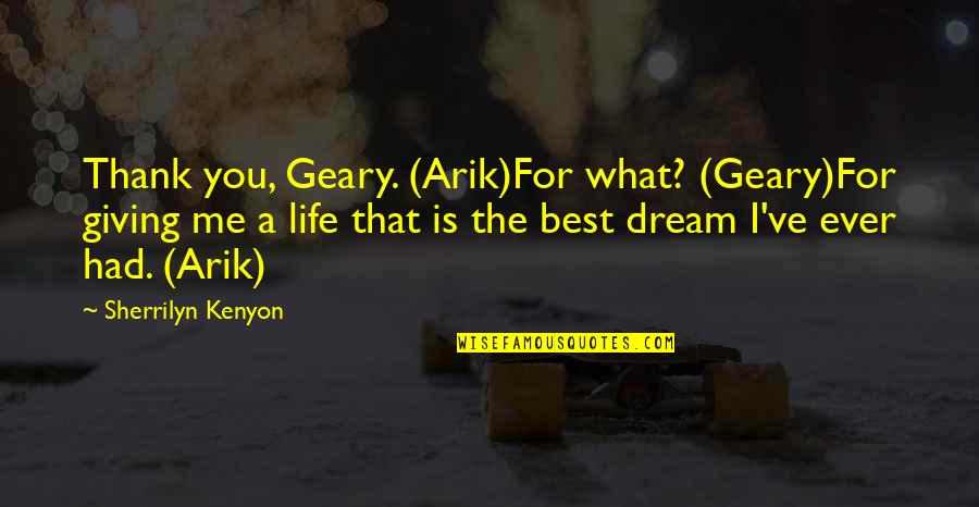 Best Ever Life Quotes By Sherrilyn Kenyon: Thank you, Geary. (Arik)For what? (Geary)For giving me
