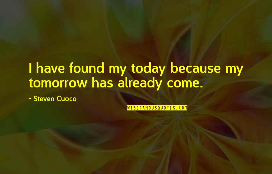 Best Ever Life Quotes By Steven Cuoco: I have found my today because my tomorrow