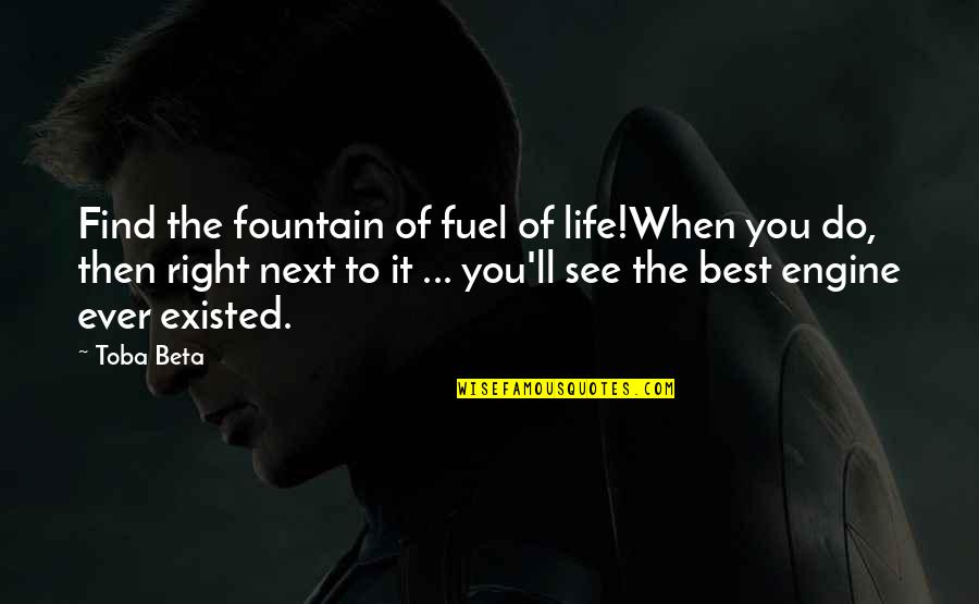 Best Ever Life Quotes By Toba Beta: Find the fountain of fuel of life!When you