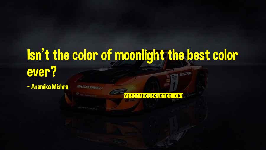 Best Ever Love Quotes By Anamika Mishra: Isn't the color of moonlight the best color