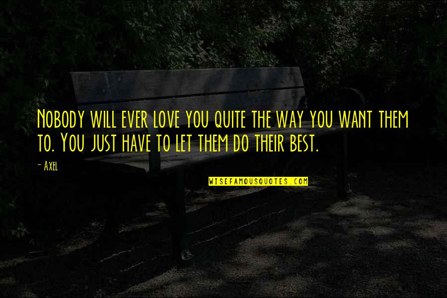 Best Ever Love Quotes By Axel: Nobody will ever love you quite the way