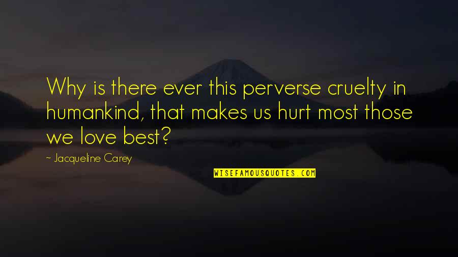 Best Ever Love Quotes By Jacqueline Carey: Why is there ever this perverse cruelty in