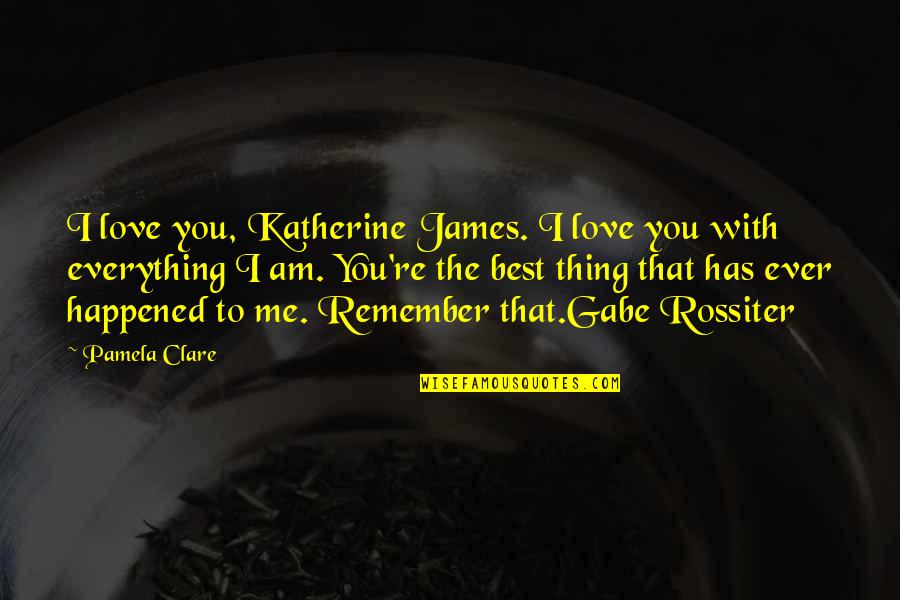 Best Ever Love Quotes By Pamela Clare: I love you, Katherine James. I love you
