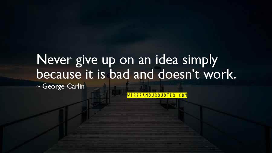 Best Ever Never Give Up Quotes By George Carlin: Never give up on an idea simply because
