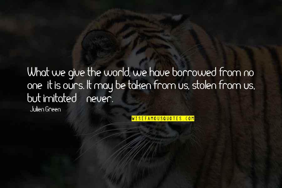 Best Ever Never Give Up Quotes By Julien Green: What we give the world, we have borrowed