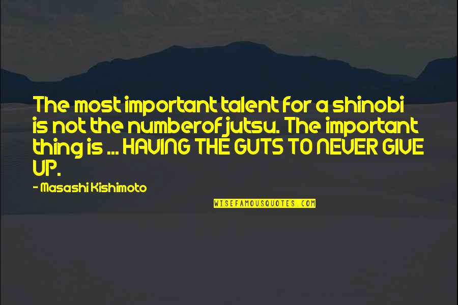 Best Ever Never Give Up Quotes By Masashi Kishimoto: The most important talent for a shinobi is