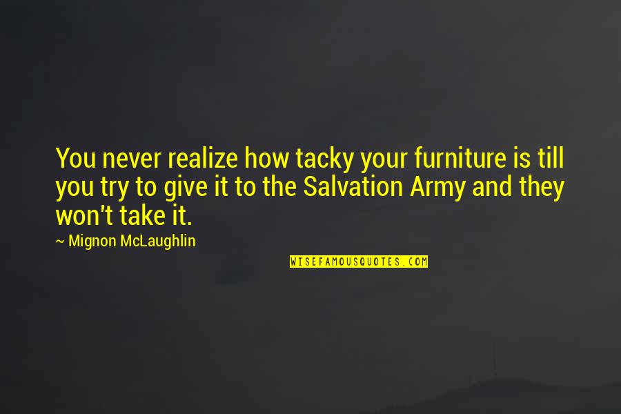 Best Ever Never Give Up Quotes By Mignon McLaughlin: You never realize how tacky your furniture is
