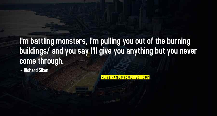 Best Ever Never Give Up Quotes By Richard Siken: I'm battling monsters, I'm pulling you out of