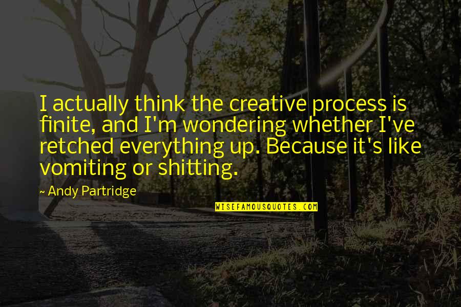 Best Ever Partridge Quotes By Andy Partridge: I actually think the creative process is finite,