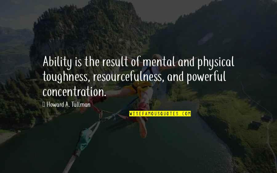 Best Ever Powerful Quotes By Howard A. Tullman: Ability is the result of mental and physical