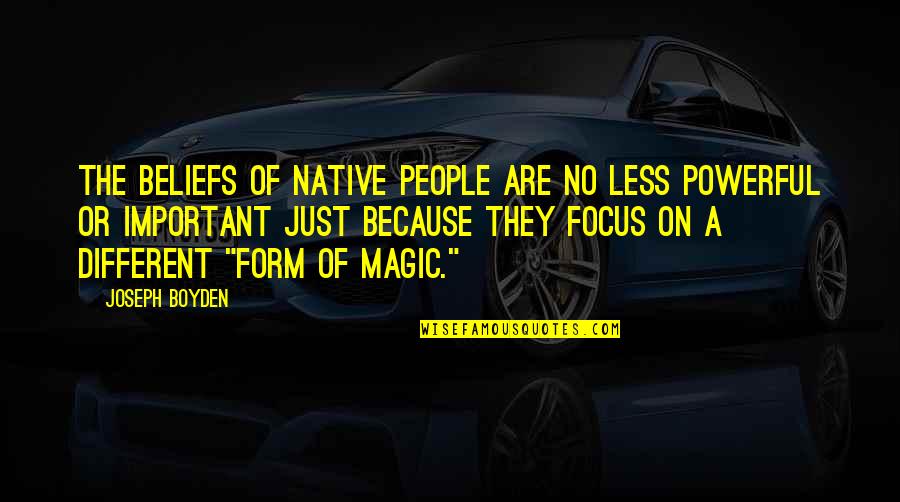 Best Ever Powerful Quotes By Joseph Boyden: The beliefs of Native people are no less